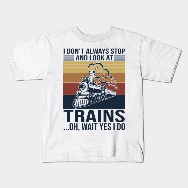 I Don't Always Stop And Look At Trains Oh Wait Yes I Do Kids T-Shirt by Phylis Lynn Spencer